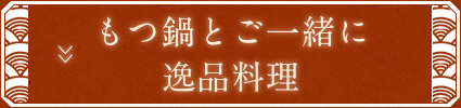 もつ鍋とご一緒に逸品料理